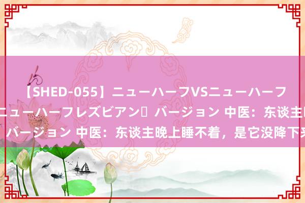 【SHED-055】ニューハーフVSニューハーフ 不純同性肛遊 2 魅惑のニューハーフレズビアン・バージョン 中医：东谈主晚上睡不着，是它没降下来