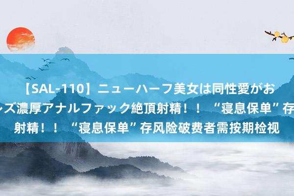 【SAL-110】ニューハーフ美女は同性愛がお好き♪ ニューハーフレズ濃厚アナルファック絶頂射精！！ “寝息保单”存风险破费者需按期检视