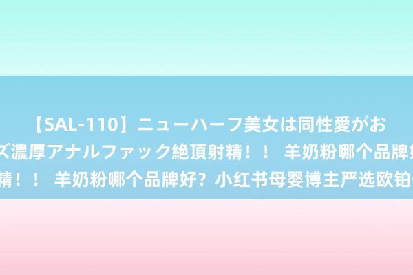 【SAL-110】ニューハーフ美女は同性愛がお好き♪ ニューハーフレズ濃厚アナルファック絶頂射精！！ 羊奶粉哪个品牌好？小红书母婴博主严选欧铂佳！